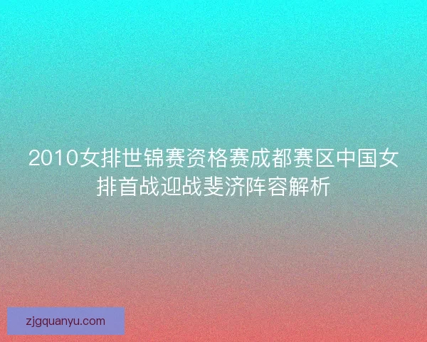 2010女排世锦赛资格赛成都赛区中国女排首战迎战斐济阵容解析